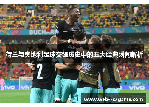 荷兰与奥地利足球交锋历史中的五大经典瞬间解析