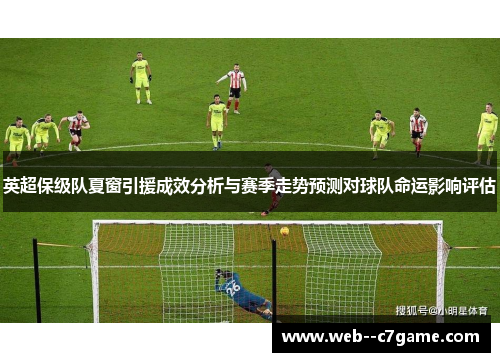 英超保级队夏窗引援成效分析与赛季走势预测对球队命运影响评估 英超保级队夏窗引援成效分析与赛季走势预测对球队命运影响评估