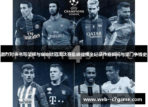 激烈对决书写荣耀与宿命欧冠淘汰赛巅峰碰撞全纪录传奇瞬间与豪门争锋史 激烈对决书写荣耀与宿命欧冠淘汰赛巅峰碰撞全纪录传奇瞬间与豪门争锋史