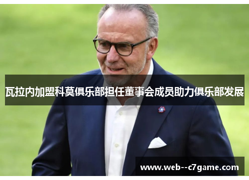 瓦拉内加盟科莫俱乐部担任董事会成员助力俱乐部发展