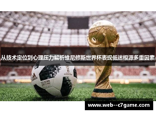 从技术定位到心理压力解析维尼修斯世界杯表现低迷根源多重因素 从技术定位到心理压力解析维尼修斯世界杯表现低迷根源多重因素